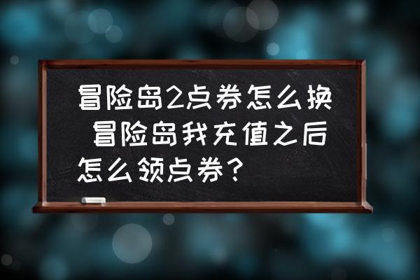 冒险岛2点券怎么换 冒险岛我充值之后怎么领点券？