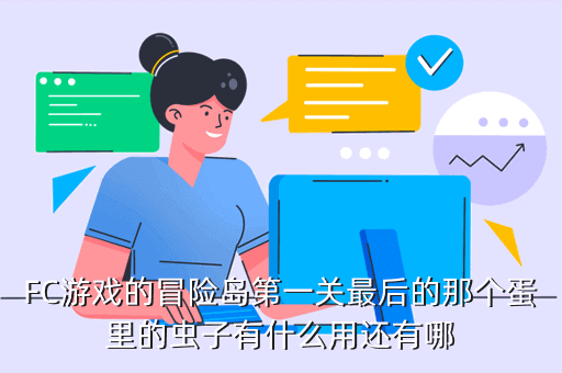 FC游戏的冒险岛第一关最后的那个蛋里的虫子有什么用还有哪
