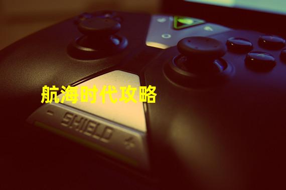 航海时代攻略（航海时代手游）