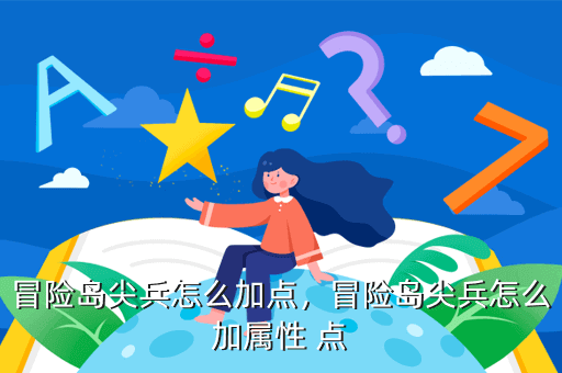 冒险岛尖兵怎么加点，冒险岛尖兵怎么加属性 点